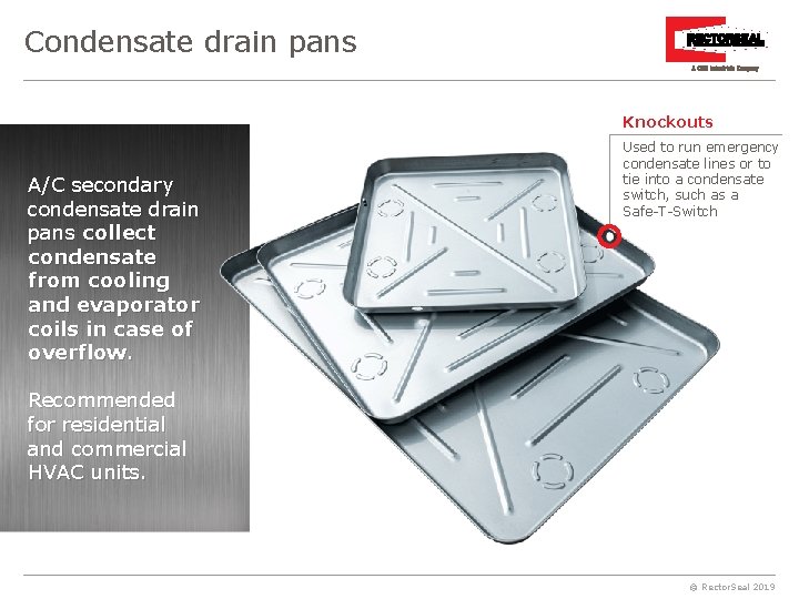 Condensate drain pans Knockouts A/C secondary condensate drain pans collect condensate from cooling and