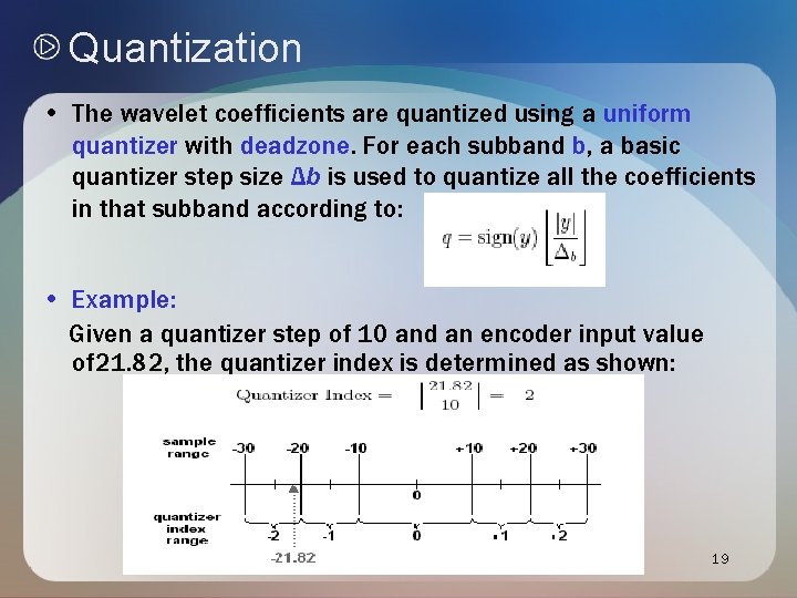 Quantization • The wavelet coefficients are quantized using a uniform quantizer with deadzone. For Quantization • The wavelet coefficients are quantized using a uniform quantizer with deadzone. For
