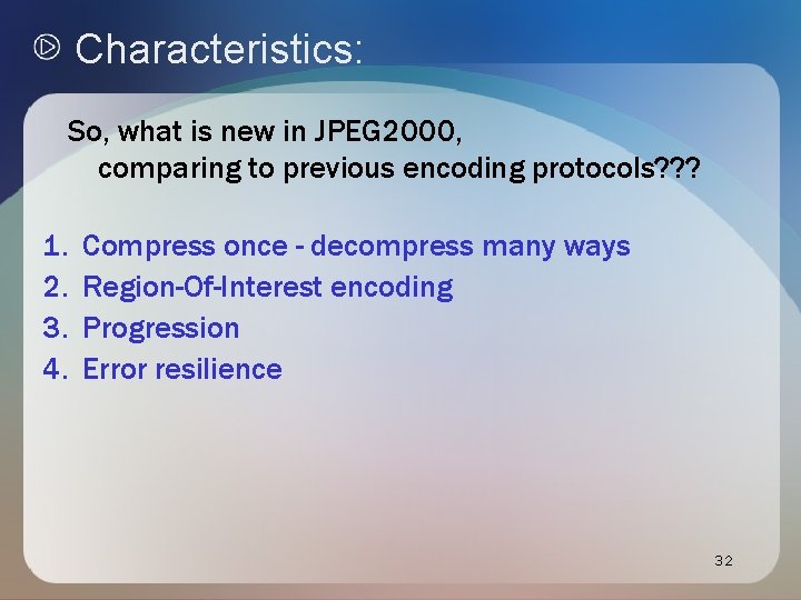 Characteristics: So, what is new in JPEG 2000, comparing to previous encoding protocols? ? Characteristics: So, what is new in JPEG 2000, comparing to previous encoding protocols? ?