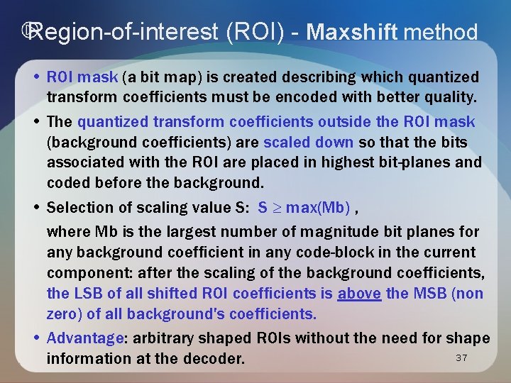 Region-of-interest (ROI) - Maxshift method • ROI mask (a bit map) is created describing Region-of-interest (ROI) - Maxshift method • ROI mask (a bit map) is created describing