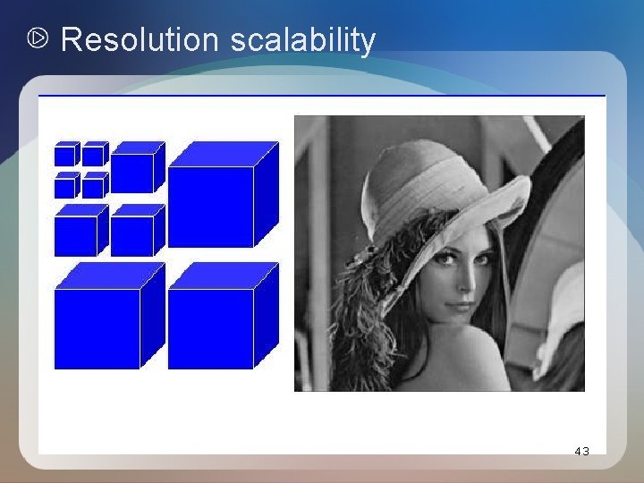 Resolution scalability 43 Resolution scalability 43