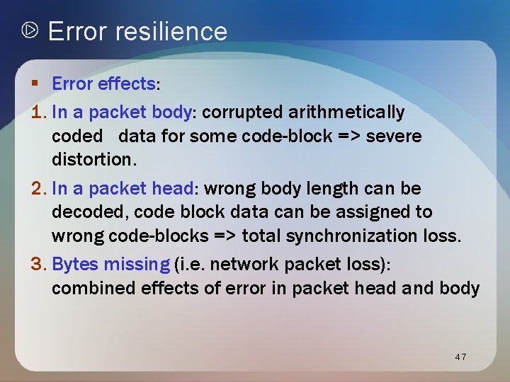 Error resilience § Error effects: 1. In a packet body: corrupted arithmetically coded data Error resilience § Error effects: 1. In a packet body: corrupted arithmetically coded data
