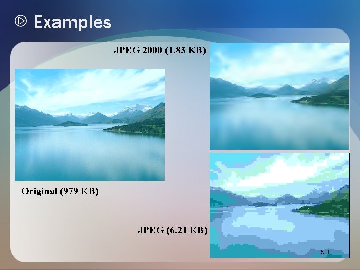Examples JPEG 2000 (1. 83 KB) Original (979 KB) JPEG (6. 21 KB) 53 Examples JPEG 2000 (1. 83 KB) Original (979 KB) JPEG (6. 21 KB) 53