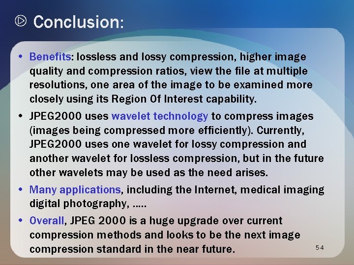 Conclusion: • Benefits: lossless and lossy compression, higher image quality and compression ratios, view Conclusion: • Benefits: lossless and lossy compression, higher image quality and compression ratios, view