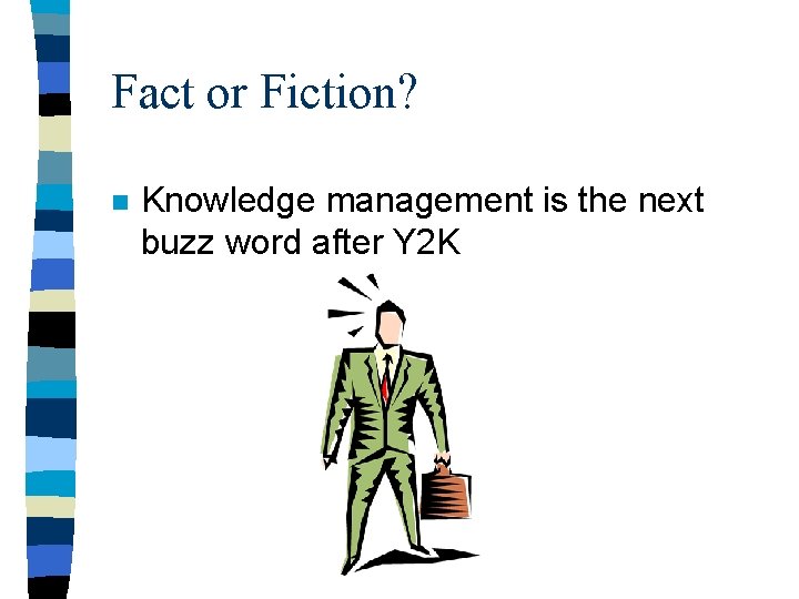 Fact or Fiction? n Knowledge management is the next buzz word after Y 2