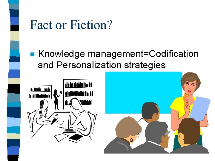 Fact or Fiction? n Knowledge management=Codification and Personalization strategies 