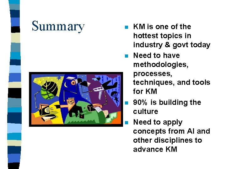 Summary n n KM is one of the hottest topics in industry & govt