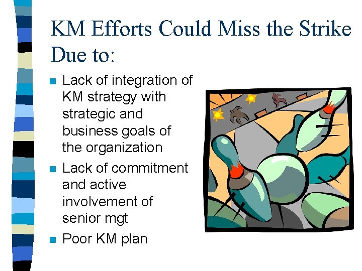 KM Efforts Could Miss the Strike Due to: n n n Lack of integration