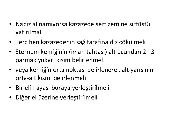  • Nabız alınamıyorsa kazazede sert zemine sırtüstü yatırılmalı • Tercihen kazazedenin sağ tarafına