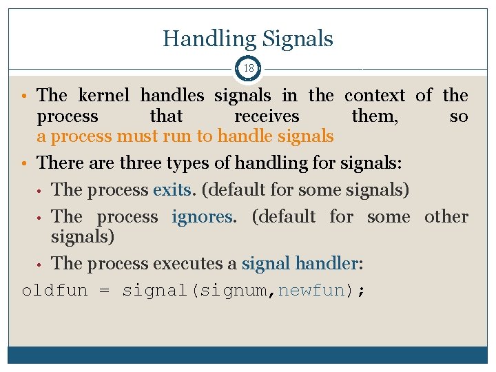 Handling Signals 18 • The kernel handles signals in the context of the process