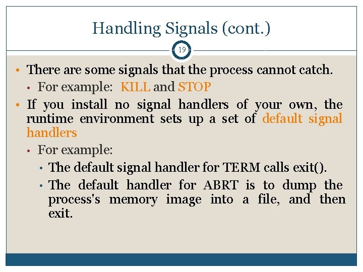 Handling Signals (cont. ) 19 • There are some signals that the process cannot