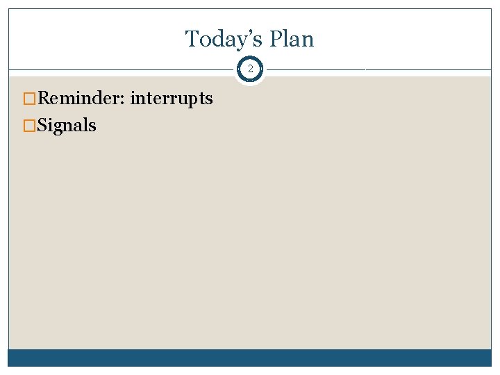 Today’s Plan 2 �Reminder: interrupts �Signals 