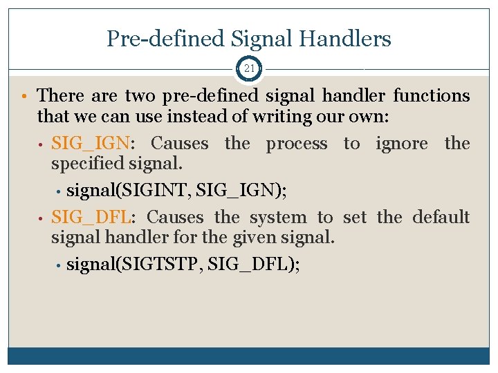 Pre-defined Signal Handlers 21 • There are two pre-defined signal handler functions that we