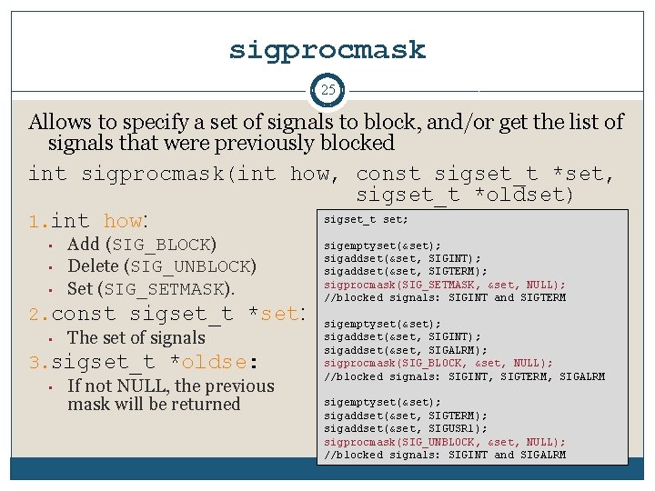 sigprocmask 25 Allows to specify a set of signals to block, and/or get the