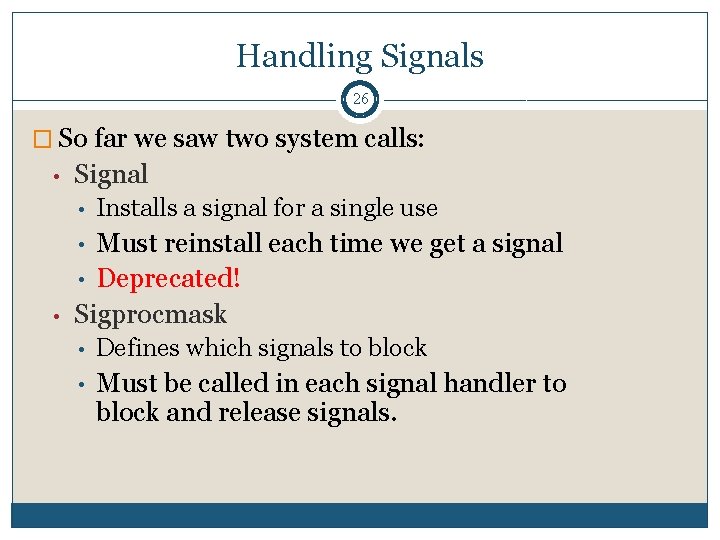 Handling Signals 26 � So far we saw two system calls: • Signal •