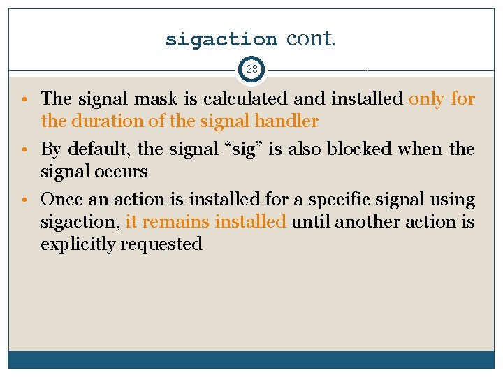 sigaction cont. 28 • The signal mask is calculated and installed only for the