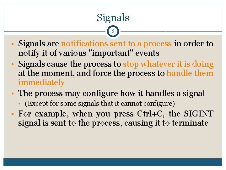 Signals 9 • Signals are notifications sent to a process in order to notify