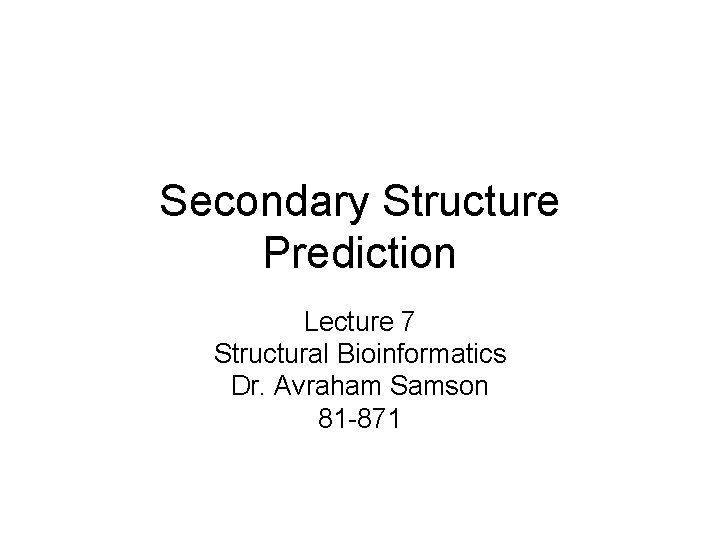 Secondary Structure Prediction Lecture 7 Structural Bioinformatics Dr. Avraham Samson 81 -871 