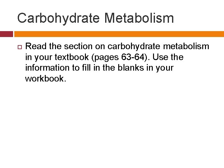 Carbohydrate Metabolism Read the section on carbohydrate metabolism in your textbook (pages 63 -64).