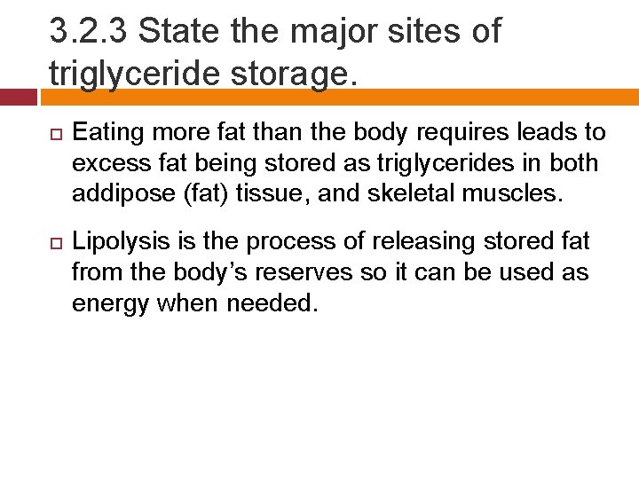 3. 2. 3 State the major sites of triglyceride storage. Eating more fat than