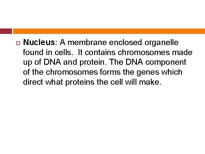  Nucleus: A membrane enclosed organelle found in cells. It contains chromosomes made up