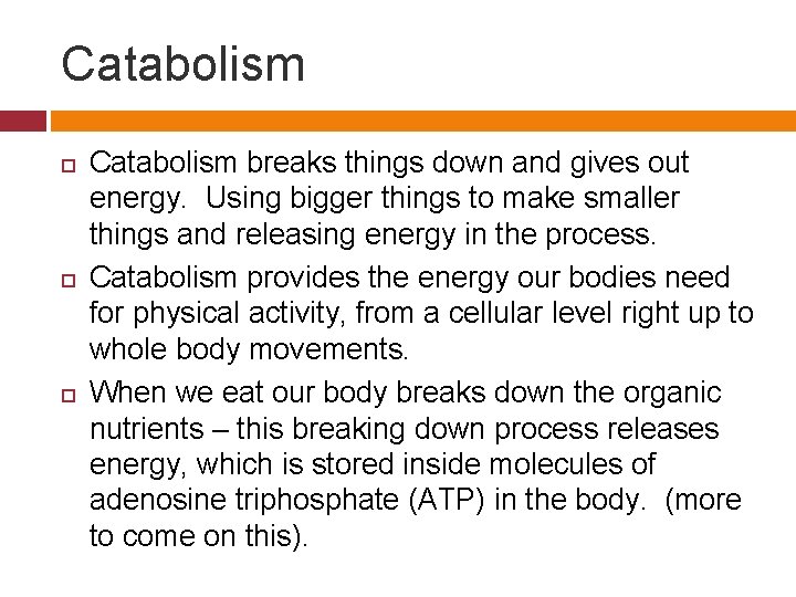 Catabolism Catabolism breaks things down and gives out energy. Using bigger things to make