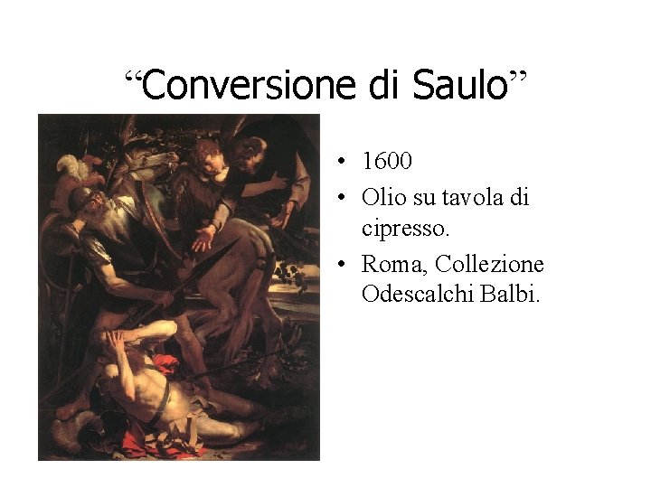 “Conversione di Saulo” • 1600 • Olio su tavola di cipresso. • Roma, Collezione “Conversione di Saulo” • 1600 • Olio su tavola di cipresso. • Roma, Collezione