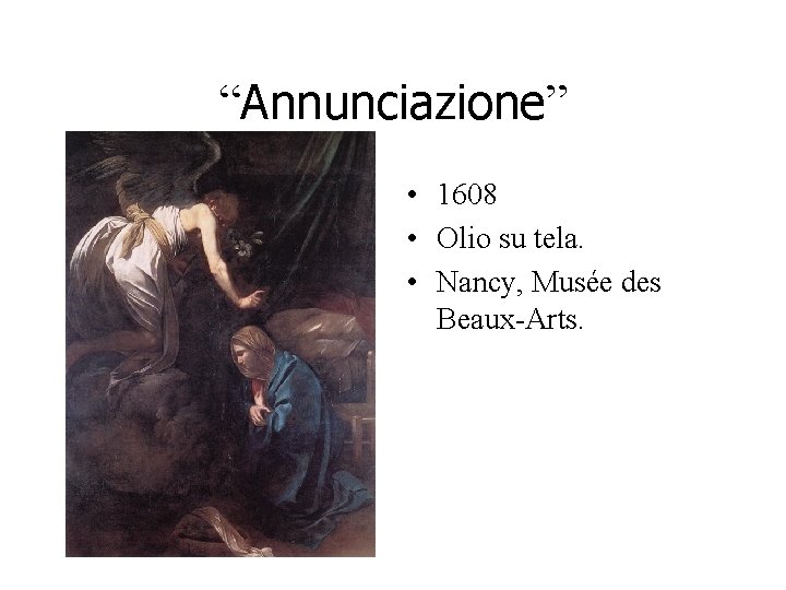 “Annunciazione” • 1608 • Olio su tela. • Nancy, Musée des Beaux-Arts. “Annunciazione” • 1608 • Olio su tela. • Nancy, Musée des Beaux-Arts.