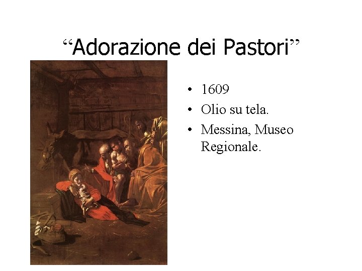 “Adorazione dei Pastori” • 1609 • Olio su tela. • Messina, Museo Regionale. “Adorazione dei Pastori” • 1609 • Olio su tela. • Messina, Museo Regionale.