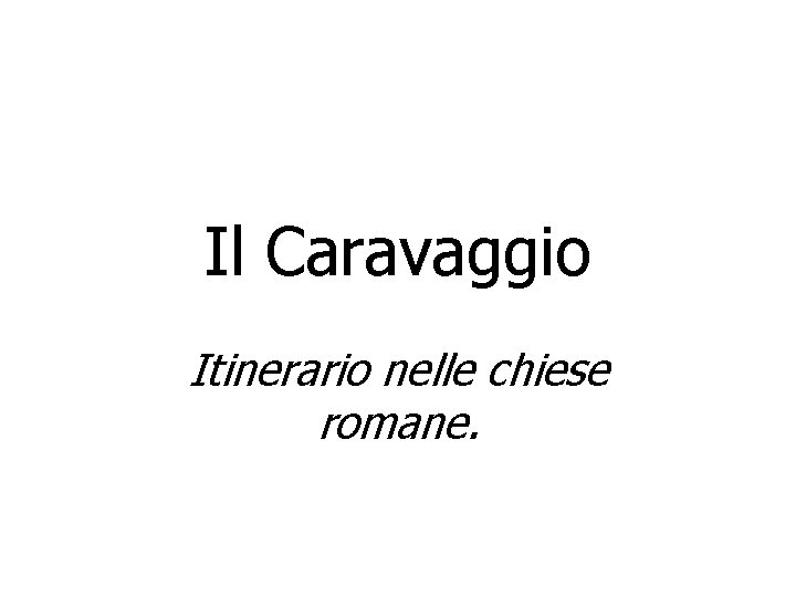 Il Caravaggio Itinerario nelle chiese romane. Il Caravaggio Itinerario nelle chiese romane.