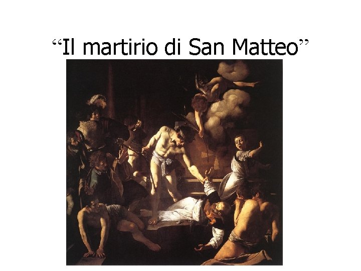 “Il martirio di San Matteo” “Il martirio di San Matteo”