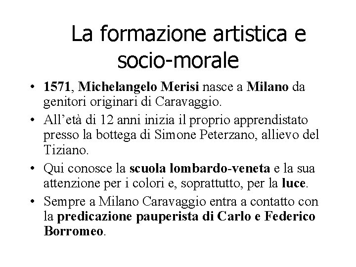 La formazione artistica e socio-morale • 1571, Michelangelo Merisi nasce a Milano da genitori La formazione artistica e socio-morale • 1571, Michelangelo Merisi nasce a Milano da genitori