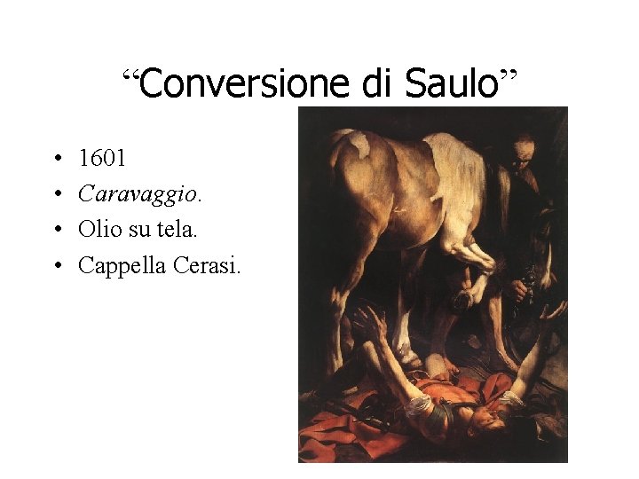 “Conversione di Saulo” • • 1601 Caravaggio. Olio su tela. Cappella Cerasi. “Conversione di Saulo” • • 1601 Caravaggio. Olio su tela. Cappella Cerasi.