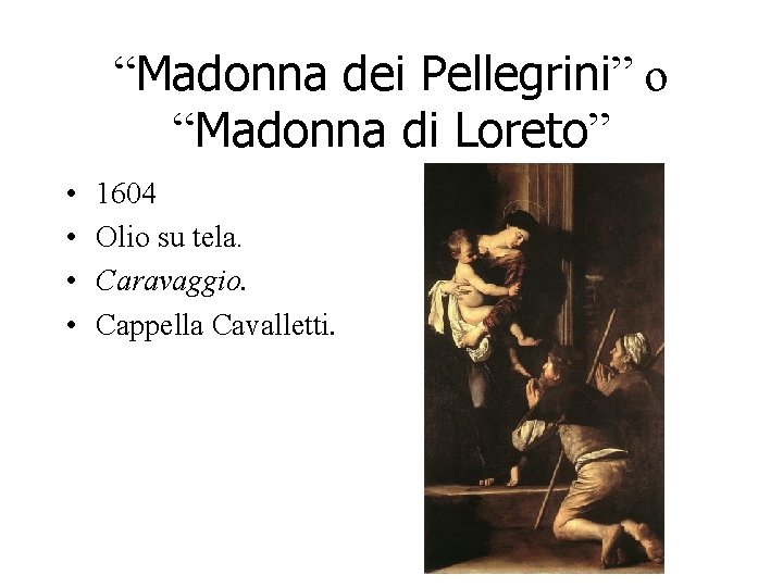“Madonna dei Pellegrini” o “Madonna di Loreto” • • 1604 Olio su tela. Caravaggio. “Madonna dei Pellegrini” o “Madonna di Loreto” • • 1604 Olio su tela. Caravaggio.