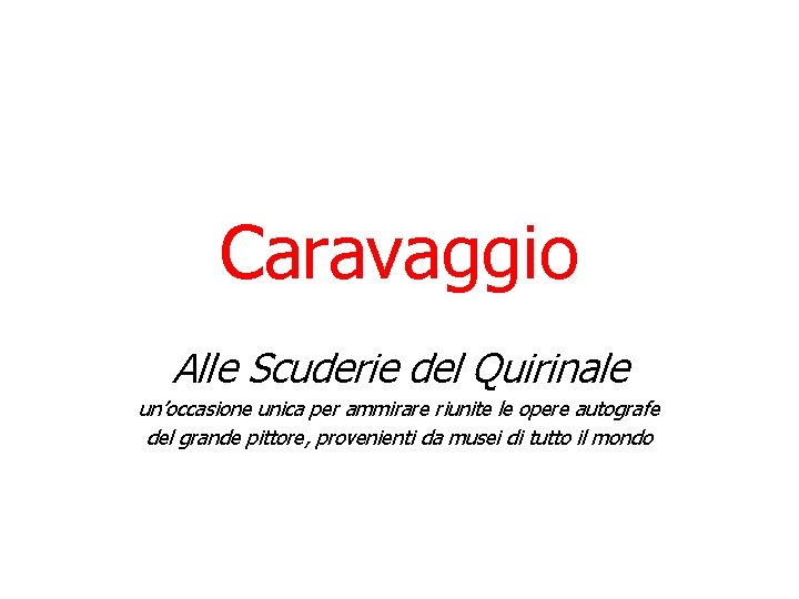 Caravaggio Alle Scuderie del Quirinale un’occasione unica per ammirare riunite le opere autografe del Caravaggio Alle Scuderie del Quirinale un’occasione unica per ammirare riunite le opere autografe del