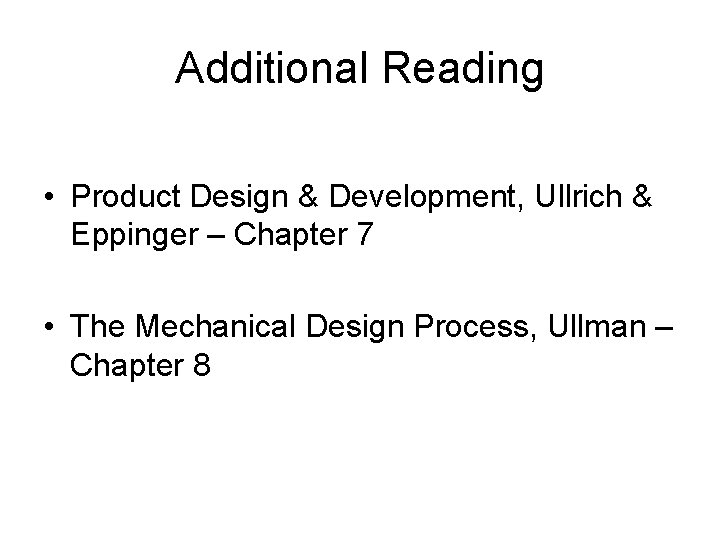 Additional Reading • Product Design & Development, Ullrich & Eppinger – Chapter 7 •