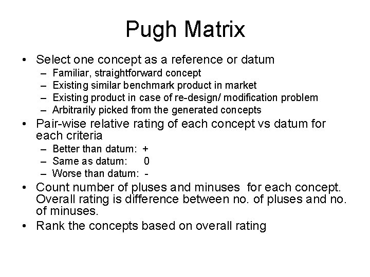 Pugh Matrix • Select one concept as a reference or datum – – Familiar,