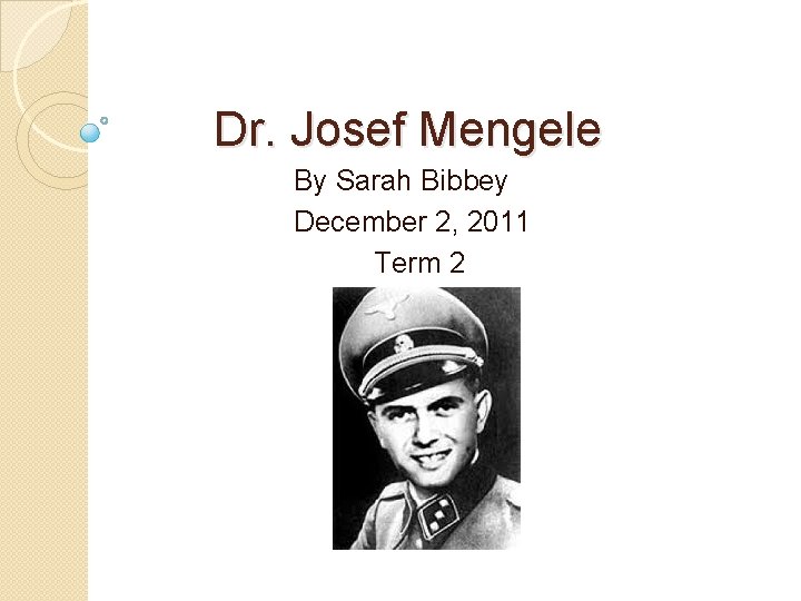 Dr. Josef Mengele By Sarah Bibbey December 2, 2011 Term 2 