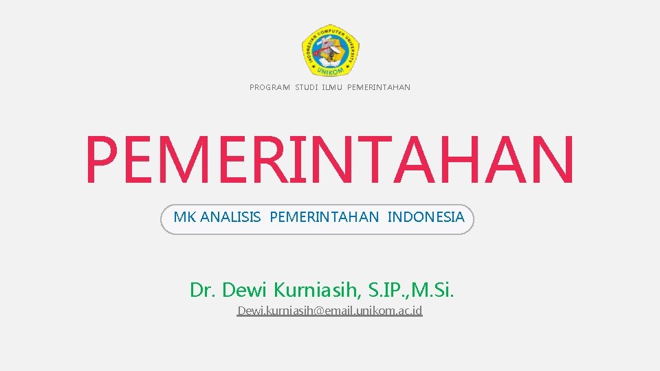 PROGRAM STUDI ILMU PEMERINTAHAN MK ANALISIS PEMERINTAHAN INDONESIA Dr. Dewi Kurniasih, S. IP. ,