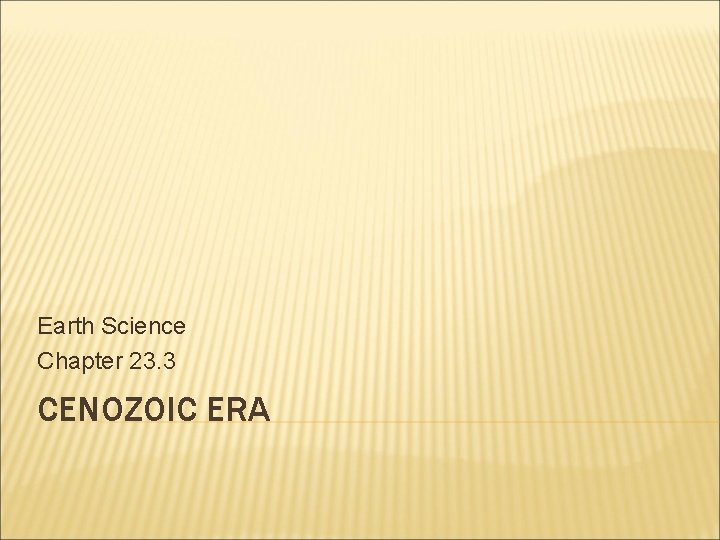 Earth Science Chapter 23. 3 CENOZOIC ERA Earth Science Chapter 23. 3 CENOZOIC ERA