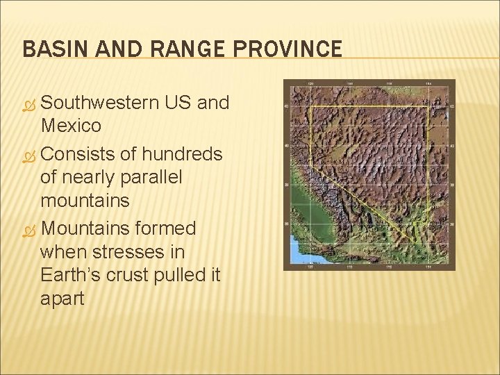 BASIN AND RANGE PROVINCE Southwestern US and Mexico Consists of hundreds of nearly parallel BASIN AND RANGE PROVINCE Southwestern US and Mexico Consists of hundreds of nearly parallel
