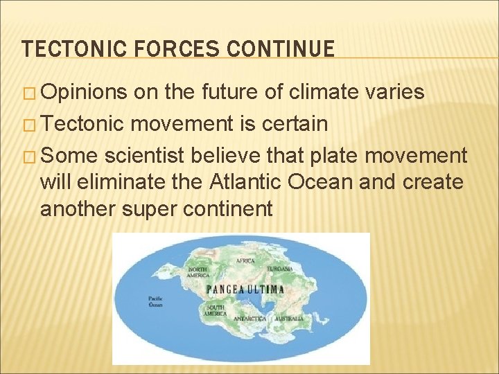 TECTONIC FORCES CONTINUE � Opinions on the future of climate varies � Tectonic movement TECTONIC FORCES CONTINUE � Opinions on the future of climate varies � Tectonic movement