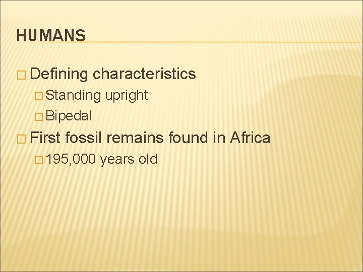 HUMANS � Defining characteristics � Standing upright � Bipedal � First fossil remains found HUMANS � Defining characteristics � Standing upright � Bipedal � First fossil remains found