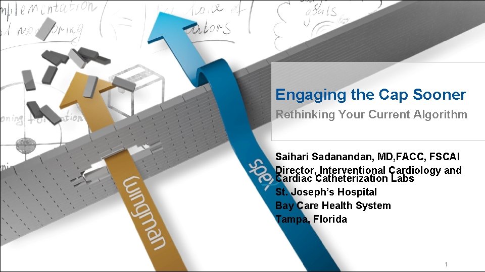 Engaging the Cap Sooner Rethinking Your Current Algorithm Saihari Sadanandan, MD, FACC, FSCAI Director,