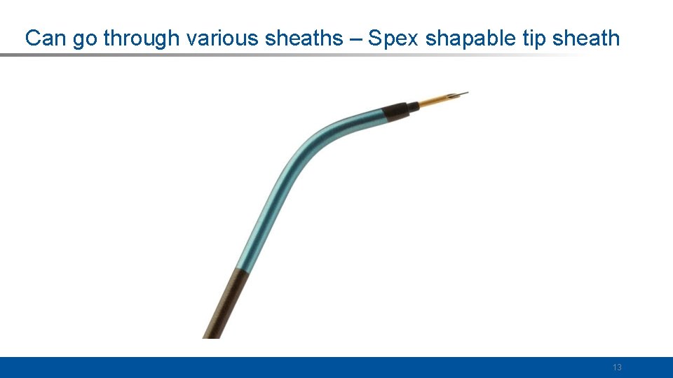 Can go through various sheaths – Spex shapable tip sheath 13 