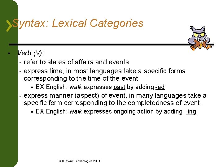 Syntax: Lexical Categories § Verb (V): - refer to states of affairs and events