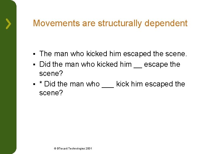 Movements are structurally dependent The man who kicked him escaped the scene. § Did