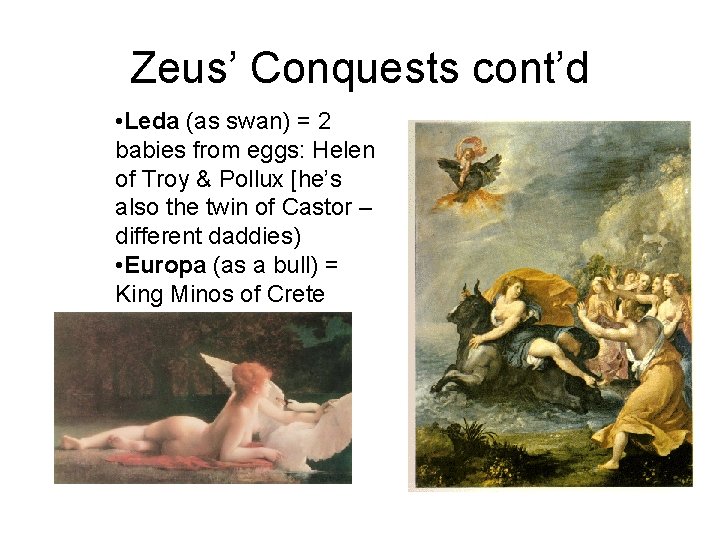 Zeus’ Conquests cont’d • Leda (as swan) = 2 babies from eggs: Helen of Zeus’ Conquests cont’d • Leda (as swan) = 2 babies from eggs: Helen of