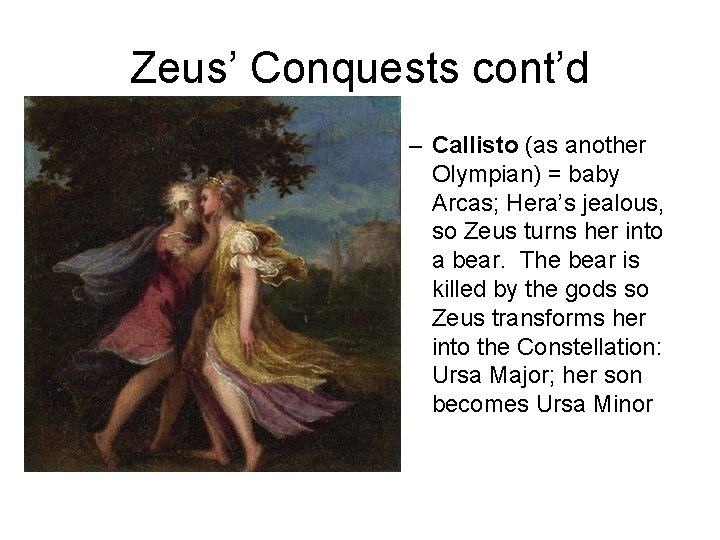 Zeus’ Conquests cont’d – Callisto (as another Olympian) = baby Arcas; Hera’s jealous, so Zeus’ Conquests cont’d – Callisto (as another Olympian) = baby Arcas; Hera’s jealous, so