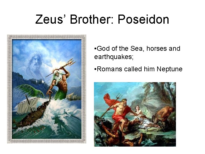 Zeus’ Brother: Poseidon • God of the Sea, horses and earthquakes; • Romans called Zeus’ Brother: Poseidon • God of the Sea, horses and earthquakes; • Romans called